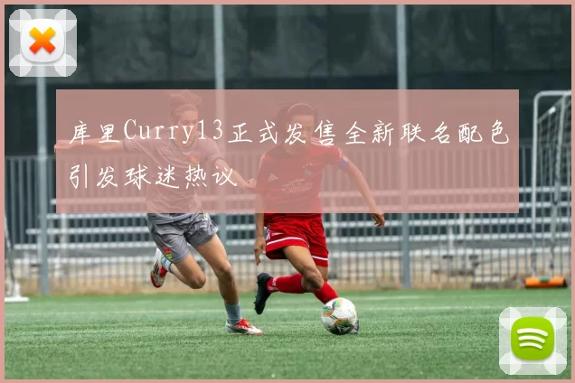 库里Curry13正式发售全新联名配色引发球迷热议