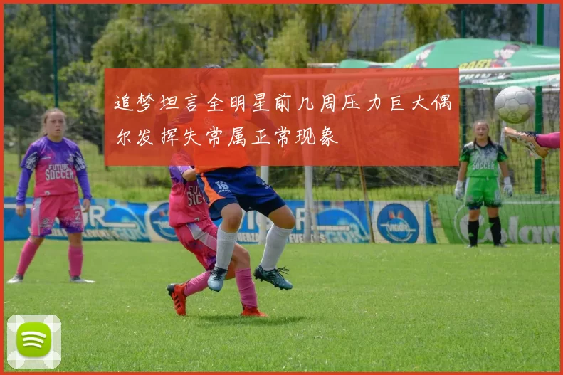 追梦坦言全明星前几周压力巨大偶尔发挥失常属正常现象